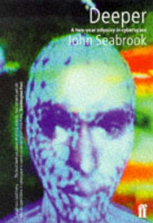 Deeper: A Two Year Odyssey in Cyberspace by John Seabrook