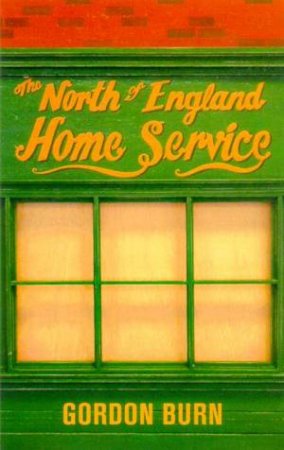 The North Of England Home Service by Gordon Burn