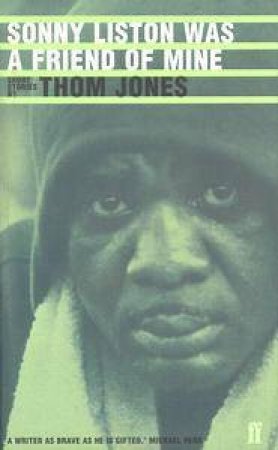 Sonny Liston Was A Friend of Mine by Thom Jones