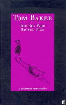 The Boy Who Kicked Pigs by Tom Baker