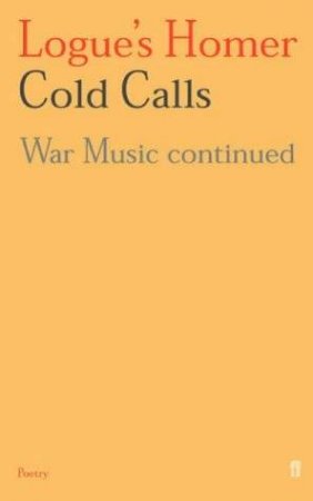 Logue's Homer Cold Calls: War Music Continued by Christopher Logue