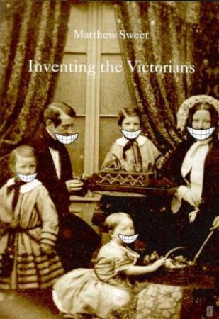 Inventing The Victorians by Matthew Sweet