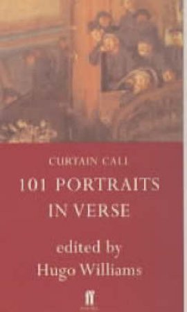 Curtain Call: 101 Portraits In Verse by Hugo Williams