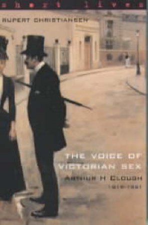 Poet Of Victorian Sex: Arthur Clough 1819 - 1861 by Rupert Christiansen