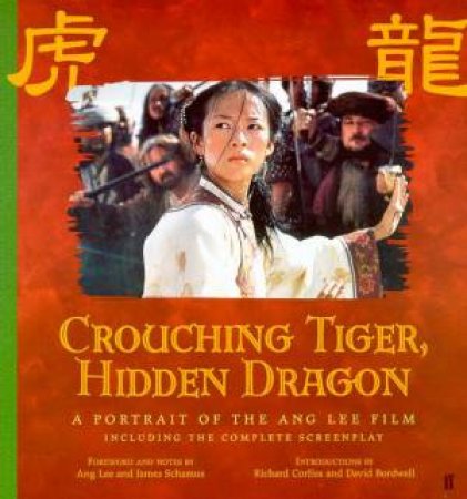 Crouching Tiger, Hidden Dragon: A Portrait Of The Ang Lee Film & Screenplay by Ang Lee