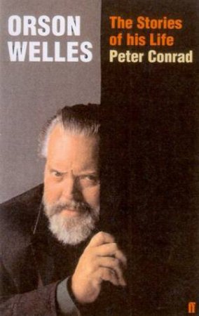 Orson Welles: The Stories Of His Life by Peter Conrad