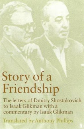 Story Of A Friendship: The Letters Of Dmitry Shostakovich To Isaak Glikman by Isaak Glikman