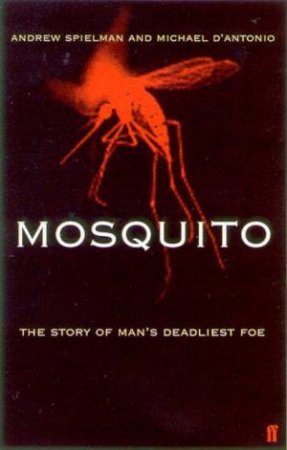 Mosquito: The Story Of Man's Deadliest Foe by Andrew Spielman & Michael D'Antonio