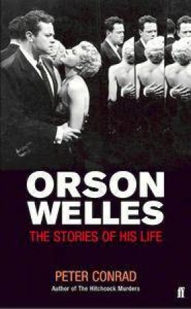 Orson Welles: The Stories Of His Life by Peter Conrad