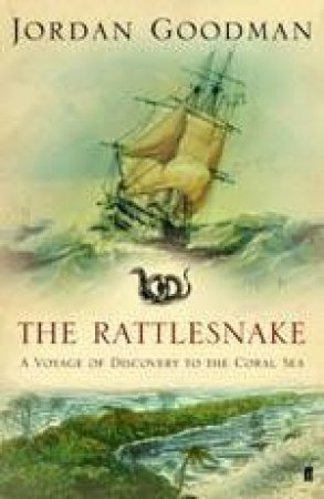 Rattlesnake: A Voyage Of Discovery To The Coral Sea by Jordan Goodman