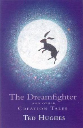 The Dreamfighter And Other Creation Tales by Ted Hughes