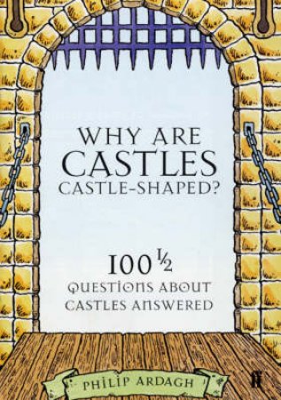 Why Are Castles Castle Shaped? by Philip Ardagh