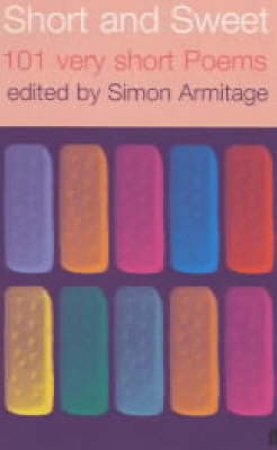 Short & Sweet: 101 Very Short Poems by Armitage Simon (ed)