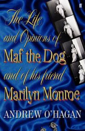 The Life and Opinions of Maf the Dog, and of his Friend Marilyn Monroe by Andrew O'Hagan