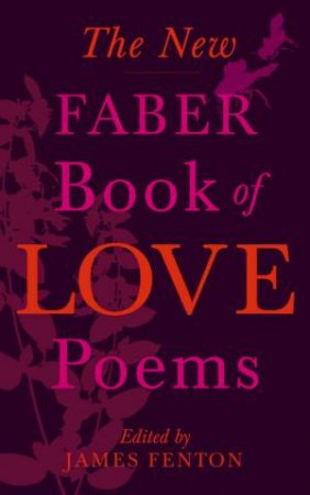 The New Faber Book Of Love Poems by James Fenten