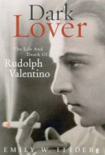 Dark Lover The Life And Death Of Rudolph Valentino