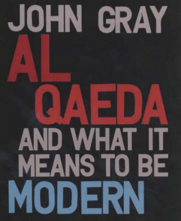 Al Queda And What It Means To Be Modern by John Gray