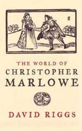 The World Of Christoper Marlowe by David Riggs