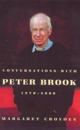 Conversations With Peter Brook: 1970 - 2000 by Margaret Croyden