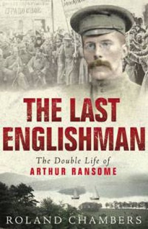 Last Englishman: The Double Life of Arthur Ransome by Roland Chambers