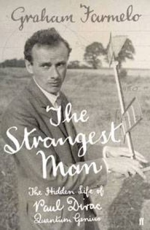 Strangest Man: The Hidden Life of Paul Dirac, Quantum Genius by Graham Farmelo