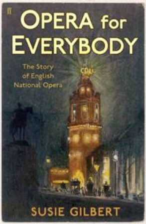 Opera for Everybody: The Story of English National Opera by Gilbert Susie