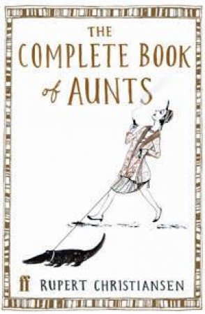 The Complete Book Of Aunts by Rupert Christiansen