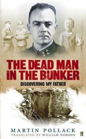 The Dead Man In The Bunker: Discovering My Father by Martin Pollack