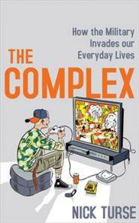 The Complex: How The Military Invades Our Everyday Lives by Nick Turse