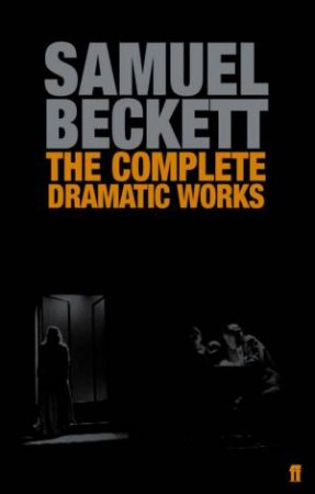 The Complete Dramatic Works Of Samuel Beckett by Samuel Beckett