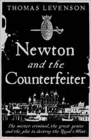 Newton and the Counterfeiter by Thomas Levenson