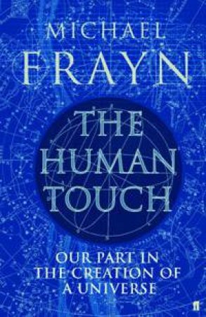 The Human Touch: Our Part In The Creation Of The Universe by Michael Frayn