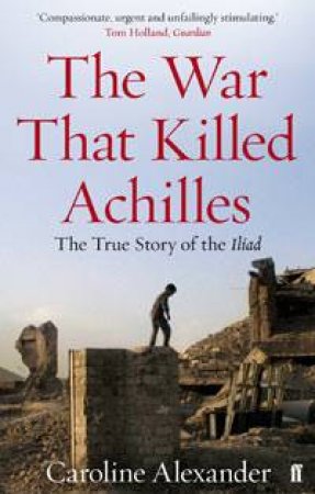 War That Killed Achilles by Caroline Alexander