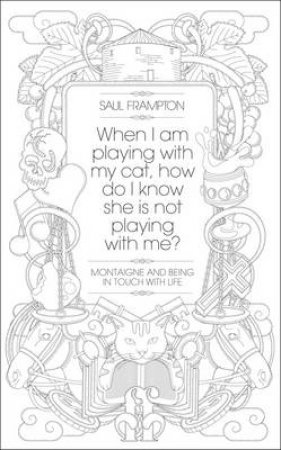 When I Am Playing With My Cat, How Do I Know She Is Not Playing With Me? by Saul Frampton