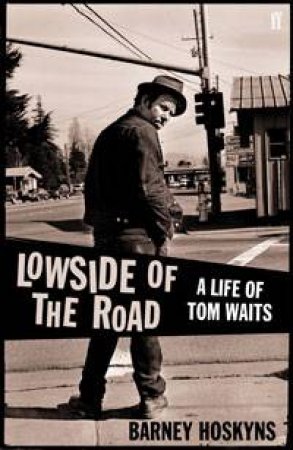 Lowside of the Road: A Life of Tom Waits by Barney Hoskyns