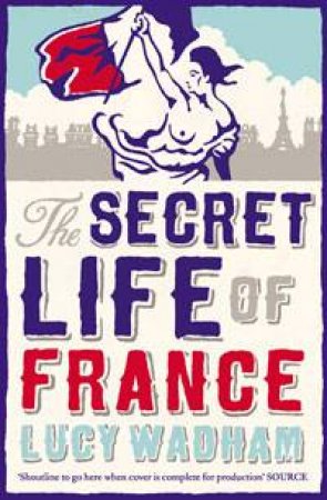 Secret Life of France by Lucy Wadham