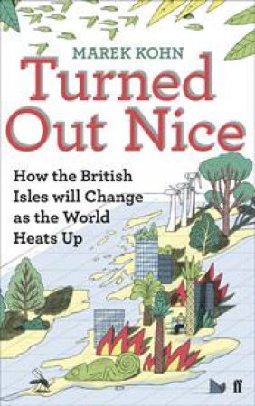 Turned Out Nice: How the British Isles Will Change as the World Heats Up by Marek Kohn