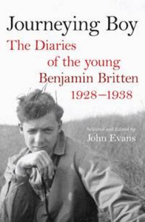 Journeying Boy: The Diaries of The Young Benjamin Britten 1928-1938 by Various