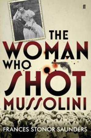 Woman who Shot Mussolini by Frances Stonor Saunders