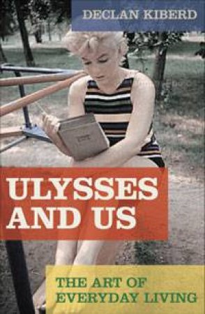 Ulysses and Us: The Art of Everyday Living by Declan Kiberd