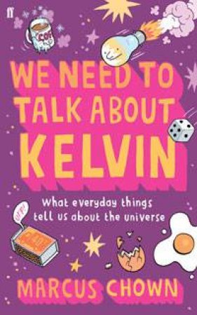 We Need to Talk About Kelvin: What Everyday Things Tell Us About the Universe by Marcus Chown