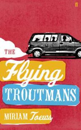 Flying Troutmans by Miriam Toews