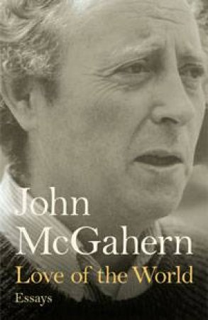 Love of the World: Essays by John McGahern