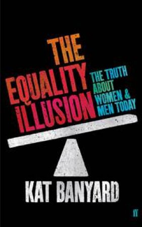 Equality Illusion: The Truth About Women and Men Today by Kat Banyard