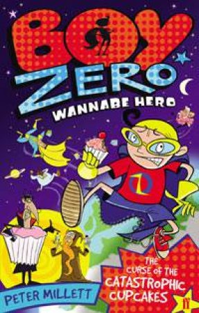 Boy Zero Wannabe Hero: The Curse of the Catastrophic Cupcakes by Peter Millett