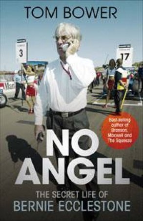 No Angel: The Secret Life of Berni Ecclestone by Tom Bower