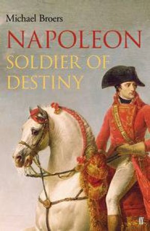 Napoleon: Soldier of Destiny by Michael Broers