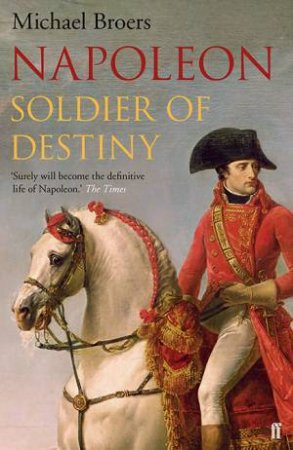 Napoleon: Soldier of Destiny by Michael Broers