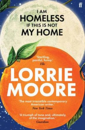 I Am Homeless If This Is Not My Home by Lorrie Moore