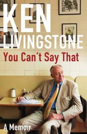 You Can't Say That by Ken Livingstone